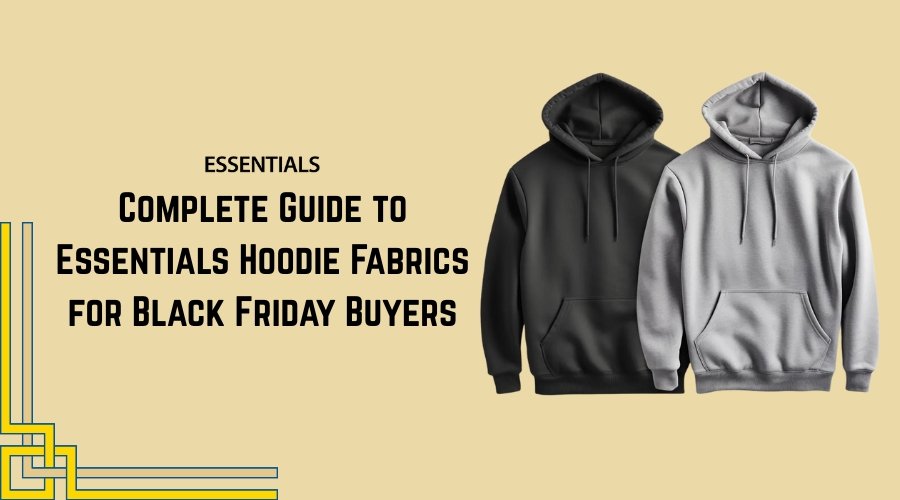 Complete Guide to Essentials Hoodie Fabrics for Black Friday Buyers