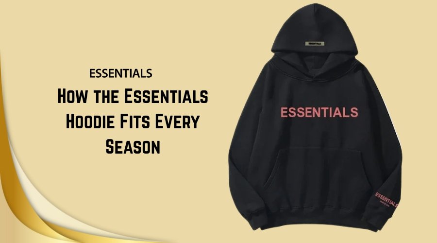 How the Essentials Hoodie Fits Every Season (1)