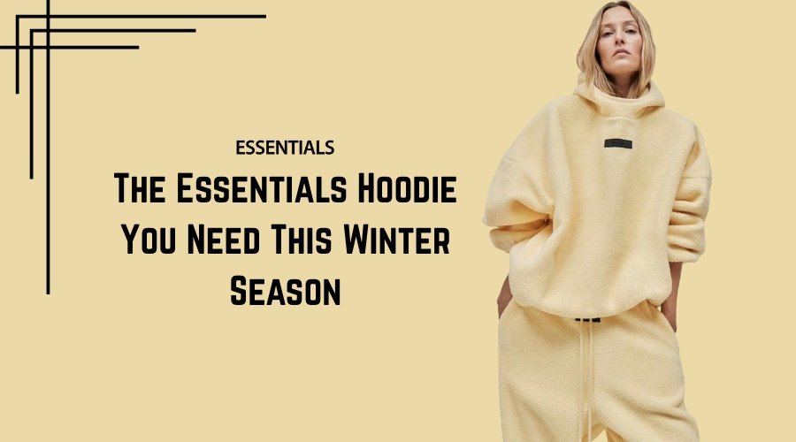 The Essentials Hoodie You Need This Winter Season