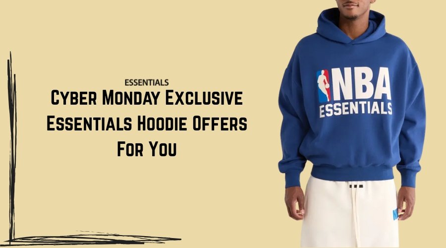 Cyber Monday Exclusive Essentials Hoodie Offers For You